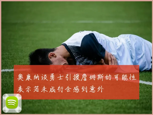 奥康纳谈勇士引援詹姆斯的可能性表示若未成行会感到意外